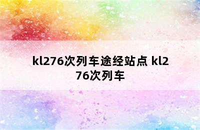 kl276次列车途经站点 kl276次列车